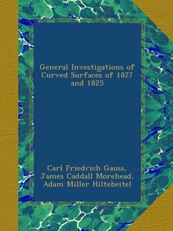 general investigations of curved surfaces of 1827 and 1825 1st edition carl friedrich gauss ,james caddall