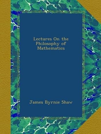 lectures on the philosophy of mathematics 1st edition james byrnie shaw b00a5lnq7s
