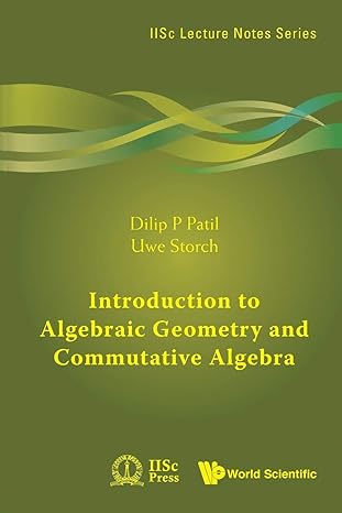 introduction to algebraic geometry and commutative algebra 1st edition dilip p patil ,uwe storch 9814307580,