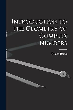 introduction to the geometry of complex numbers 1st edition roland 1893 deaux 1014862523, 978-1014862525