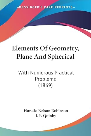 elements of geometry plane and spherical with numerous practical problems 1st edition horatio nelson robinson