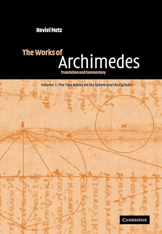 the works of archimedes volume 1 the two books on the sphere and the cylinder translation and commentary 1st