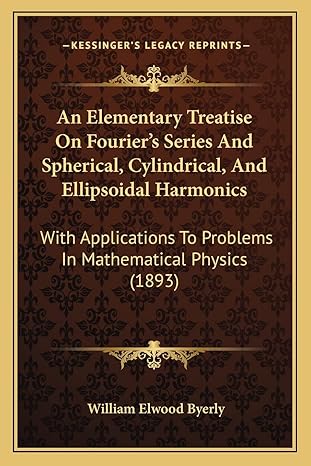 an elementary treatise on fouriers series and spherical cylindrical and ellipsoidal harmonics with