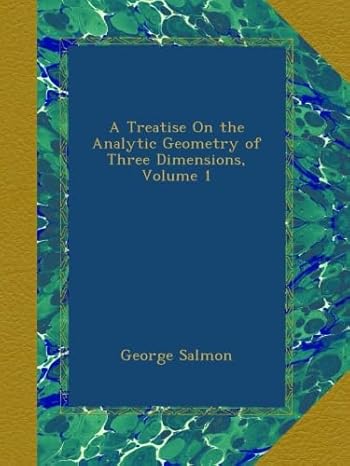 a treatise on the analytic geometry of three dimensions volume 1 1st edition george salmon b009qqb2u6