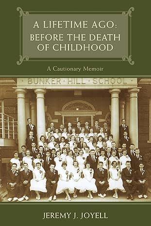 a lifetime ago before the death of childhood a cautionary memoir 2nd edition mr jeremy j joyell 148125491x,