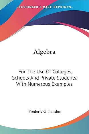 algebra for the use of colleges schools and private students with numerous examples 1st edition frederic g