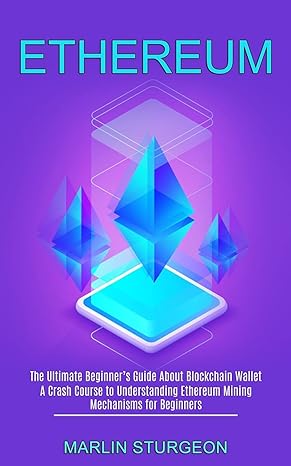 ethereum a crash course to understanding ethereum mining mechanisms for beginners 1st edition marlin sturgeon