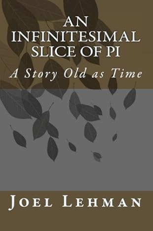 an infinitesimal slice of pi a story old as time 1st edition joel lehman 1449546331, 978-1449546335