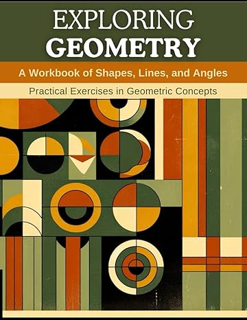 exploring geometry a workbook of shapes lines and angles practical exercises in geometric concepts 1st