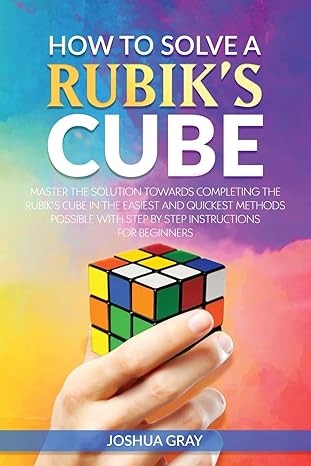 how to solve a rubiks cube master the solution towards completing the rubiks cube in the easiest and quickest