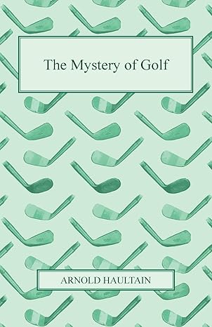 the mystery of golf 1st edition arnold haultain 1446090876, 978-1446090879
