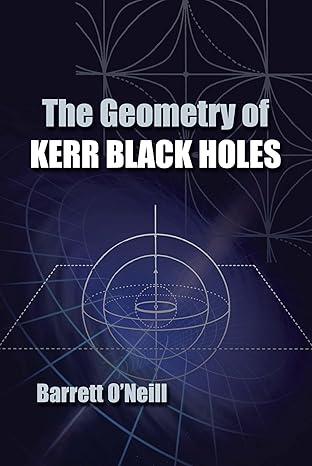 the geometry of kerr black holes 1st edition barrett o'neill 0486493423, 978-0486493428