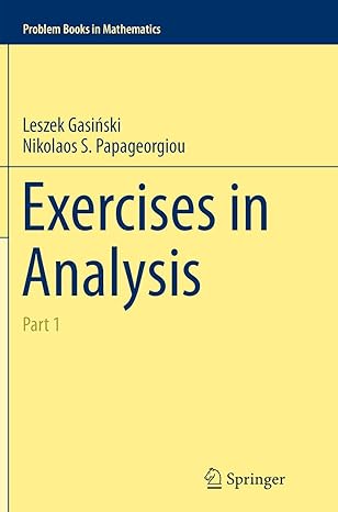 exercises in analysis part 1 1st edition leszek gasinksi ,nikolaos s papageorgiou 331935535x, 978-3319355351