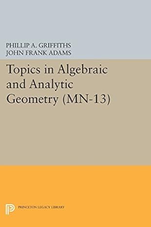 topics in algebraic and analytic geometry volume 13 notes from a course of phillip griffiths 1st edition