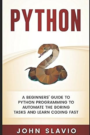 python a beginners guide to python programming to automate the boring tasks and learn coding fast 1st edition
