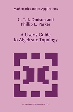 a users guide to algebraic topology 1997th edition c t dodson ,p e parker ,phillip e parker 0792342933,