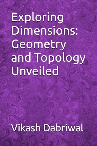 exploring dimensions geometry and topology unveiled 1st edition vikash dabriwal b0cggd1l48, 979-8858794837
