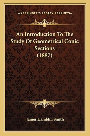 an introduction to the study of geometrical conic sections 1st edition james hamblin smith 1166448290,