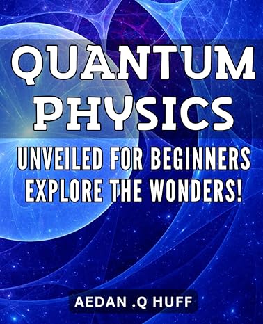 quantum physics unveiled for beginners explore the wonders discover the mysteries of quantum physics