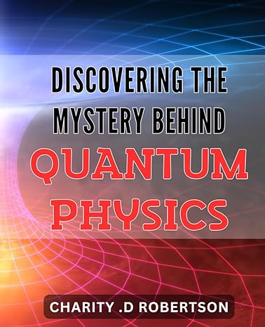 discovering the mystery behind quantum physics unraveling the secrets of the quantum world a fascinating