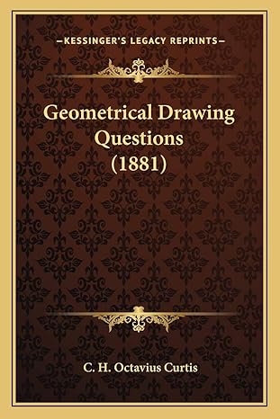 geometrical drawing questions 1st edition c h octavius curtis 1166935388, 978-1166935382