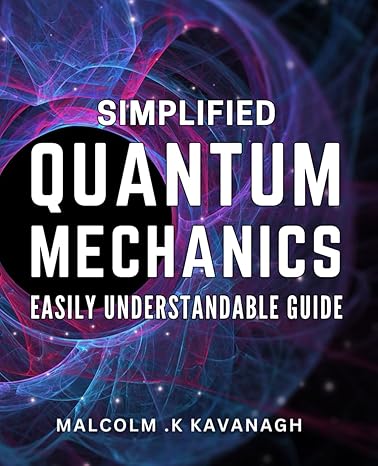 simplified quantum mechanics easily understandable guide quantum mechanics made simple a beginners guide to