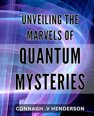 unveiling the marvels of quantum mysteries exploring the uncanny world of quantum mysteries demystifying the