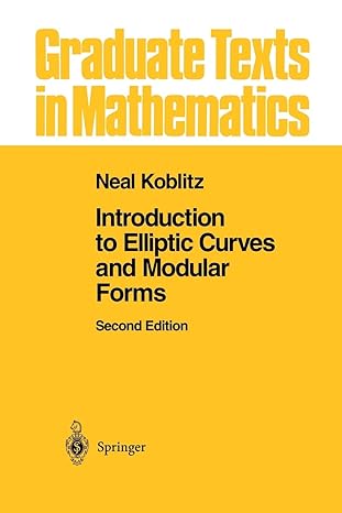 introduction to elliptic curves and modular forms 1st edition neal i koblitz 1461269423, 978-1461269427