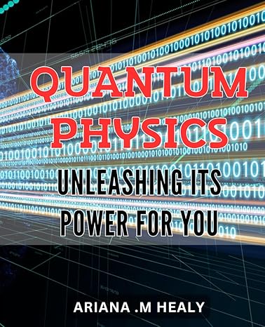 quantum physics unleashing its power for you harness the power of quantum physics unlock your potential and
