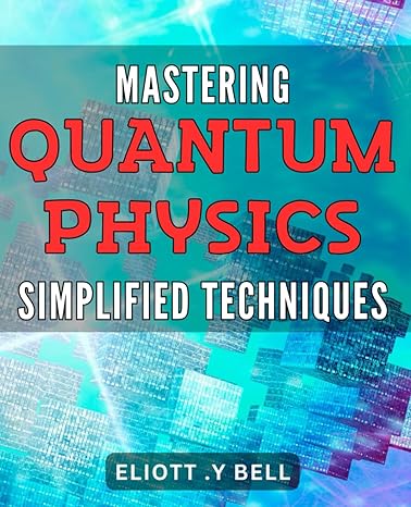 mastering quantum physics simplified techniques unraveling the mysteries of quantum mechanics practical