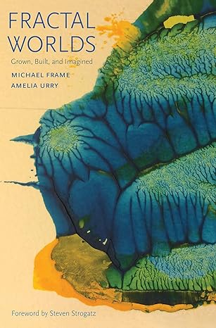 fractal worlds grown built and imagined 1st edition michael frame ,amelia urry 027475259x, 978-0300197877