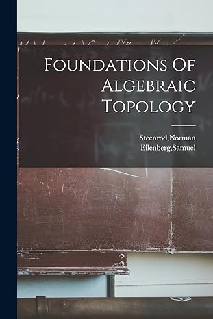 foundations of algebraic topology 1st edition samuel eilenberg ,norman steenrod 101543701x, 978-1015437012