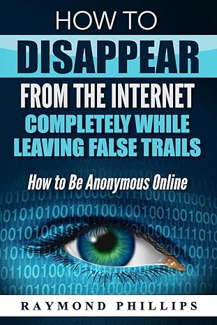 how to disappear from the internet completely while leaving false trails how to be anonymous online 1st