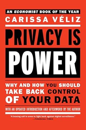 privacy is power why and how you should take back control of your data 1st edition carissa veliz 1612199674,