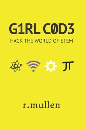 g1rl c0d3 hack the world of stem 1st edition rebekah mullen 1739860527, 978-1739860523