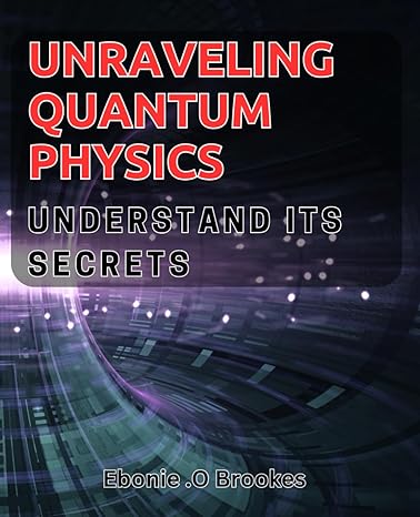easy guide to quantum physics your key to comprehension unlock the secrets of quantum mechanics with this