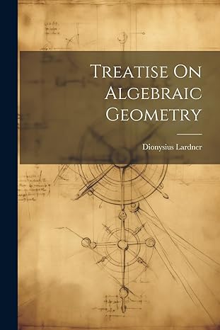 treatise on algebraic geometry 1st edition dionysius lardner 1021343870, 978-1021343871