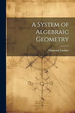 a system of algebraic geometry 1st edition dionysius lardner 1022191225, 978-1022191228