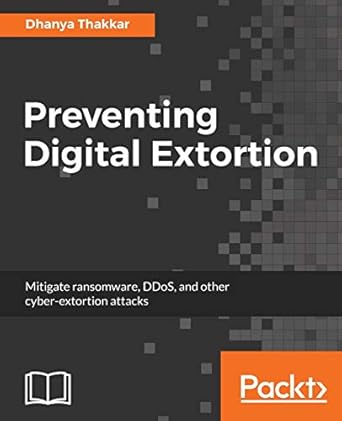 preventing digital extortion mitigate ransomware ddos and other cyber extortion attacks 1st edition dhanya