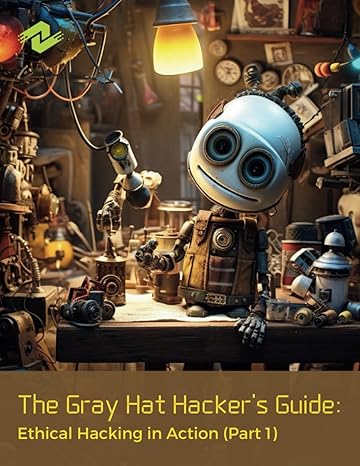 the gray hat hackers guide ethical hacking in action practical insights into gray hat hacking 1st edition