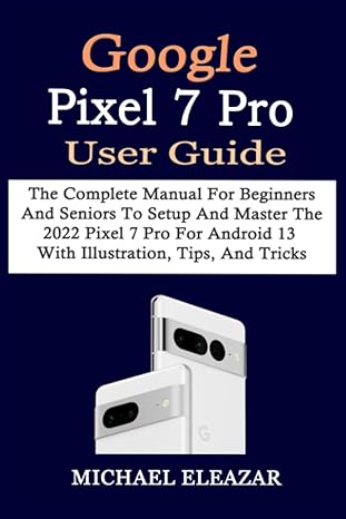 google pixel 7 pro user guide the complete manual for beginners and seniors to setup and master the 2022