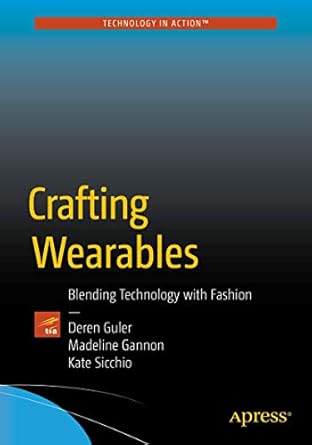 crafting wearables blending technology with fashion 1st edition sibel deren guler ,madeline gannon ,kate