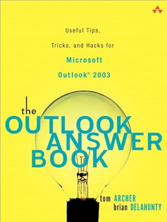 the outlook answer book useful tips tricks and hacks for microsoft outlook 2003 1st edition tom archer ,brian