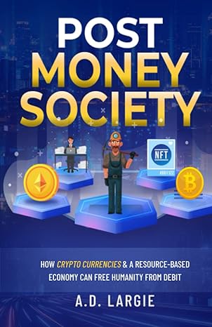 post money society how crypto currencies and a resource based economy can free humanity from debt 1st edition