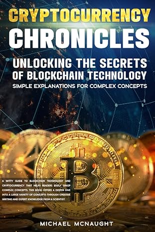 cryptocurrency chronicles unlocking the secrets of blockchain technology 1st edition michael mcnaught