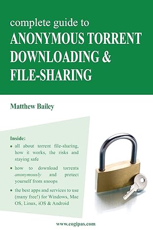 complete guide to anonymous torrent downloading and file sharing a practical step by step guide on how to