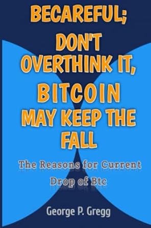 becareful don t overthink it bitcoin may keep the fall the reason for current drop of btc 1st edition george