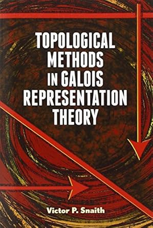 topological methods in galois representation theory 1st edition prof. victor p. snaith 048649358x,