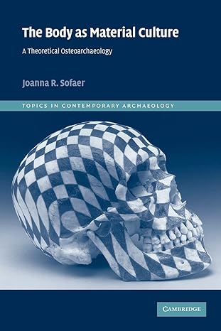 the body as material culture a theoretical osteoarchaeology 1st edition joanna r. sofaer 0521521467,