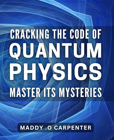 cracking the code of quantum physics master its mysteries unraveling the secrets of quantum mechanics